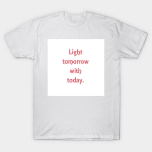 Light tomorrow with today. Elizabeth Browning quote T-Shirt